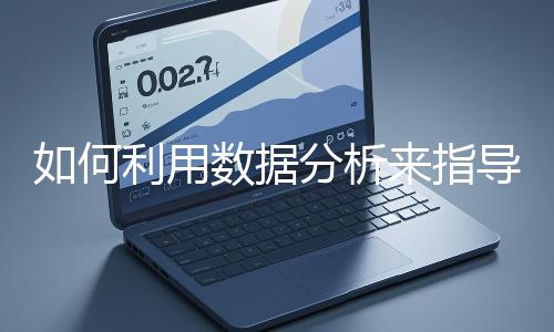 如何利用數(shù)據(jù)分析來指導(dǎo)網(wǎng)站優(yōu)化？